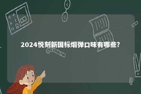 2024悦刻新国标烟弹口味有哪些？ 